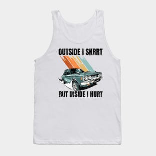 Outside I skrrt but inside I hurt Tank Top